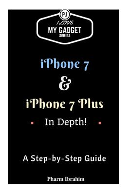 iPhone 7 & iPhone 7 Plus in Depth!: A Step-By-Step Guide - Pharm Ibrahim
