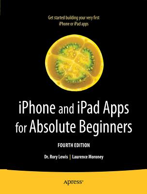 iPhone and iPad Apps for Absolute Beginners - Lewis, Rory, Dr., and Moroney, Laurence