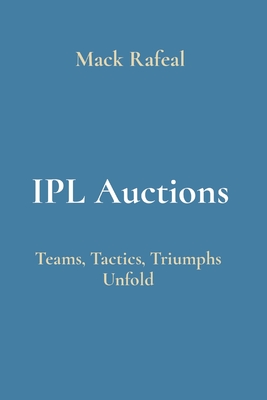 IPL Auctions: Teams, Tactics, Triumphs Unfold - Rafeal, Mack