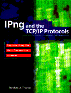 IPNG and the TCP/IP Protocols: Implementing the Next Generation Internet - Thomas, Stephen A