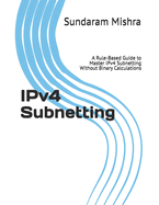 IPv4 Subnetting: A Rule-Based Guide to Master IPv4 Subnetting Without Binary Calculations