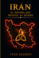 Ir�n: El sistema que desaf?a al mundo