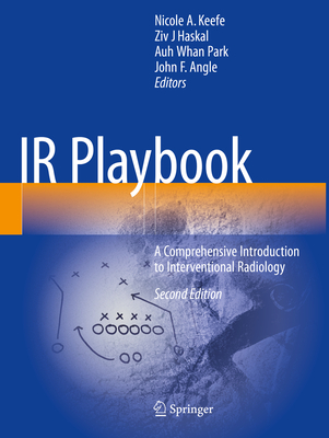 IR Playbook: A Comprehensive Introduction to Interventional Radiology - Keefe, Nicole A. (Editor), and Haskal, Ziv J.J (Editor), and Park, Auh Whan (Editor)