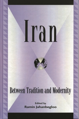 Iran: Between Tradition and Modernity - Jahanbegloo, Ramin (Editor), and Bahramitash, Roksana (Contributions by), and Behdad, Sohrab (Contributions by)