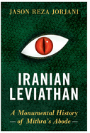 Iranian Leviathan: A Monumental History of Mithra's Abode