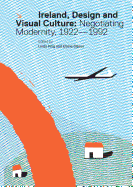 Ireland, Design and Visual Culture: Negotiating Modernity 1922-1992