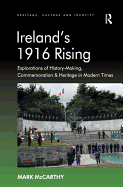 Ireland's 1916 Rising: Explorations of History-Making, Commemoration & Heritage in Modern Times