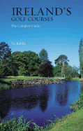 Ireland's Golf Courses: The Complete Guide - Robbie, Vic, and Harrington, Padraig (Foreword by)