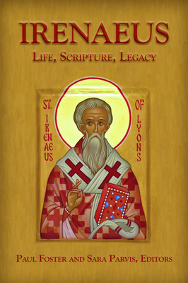 Irenaeus: Life, Scripture, Legacy - Foster, Paul, and Parvis, Sara (Translated by)