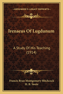 Irenaeus of Lugdunum: A Study of His Teaching (1914)
