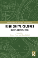 Irish Digital Cultures: Identity, Contexts, Space