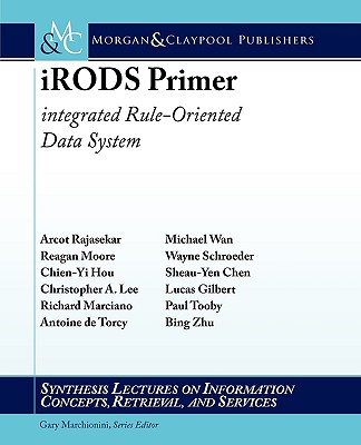Irods Primer: Integrated Rule-Oriented Data System - Moore, Reagan, and Rajasekar, Arcot, and Hou, Chen-Yi