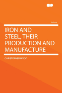 Iron and Steel, Their Production and Manufacture