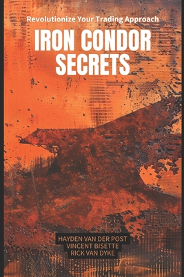Iron Condor Secrets: Maximizing Your Earnings with Robust Options Trading Strategies - Schwartz, Alice (Editor), and Publishing, Reactive, and Van Dyke, Rick