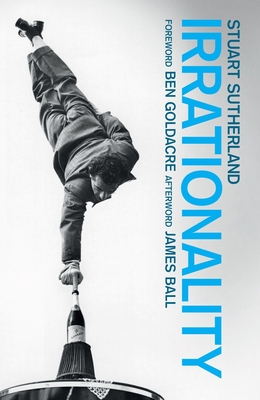 Irrationality: The Enemy within - Sutherland, Stuart, and Goldacre, Ben (Foreword by)