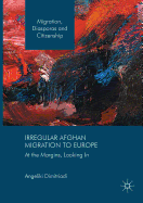 Irregular Afghan Migration to Europe: At the Margins, Looking In