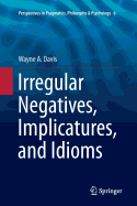 Irregular Negatives, Implicatures, and Idioms