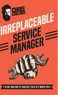 Irreplaceable Service Manager: 90 Day Road Map to Your Best Fixed-Op's Month Ever