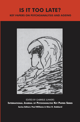 Is It Too Late?: Key Papers on Psychoanalysis and Ageing - Junkers, Gabriele (Editor)