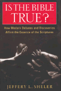 Is the Bible True?: How Modern Debates and Discoveries Affirm the Essence of the Scriptures