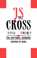 Is the Cross Still There?: Ten Baptismal Sermons