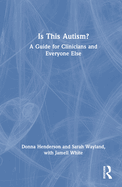 Is This Autism?: A Guide for Clinicians and Everyone Else