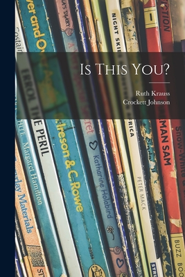 Is This You? - Krauss, Ruth, and Johnson, Crockett 1906-1975 (Creator)