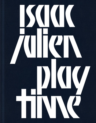 Isaac Julien: Playtime - Julien, Isaac, and Bollmann, Philipp (Editor), and Wemh�ner, Sammlung (Editor)