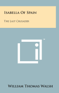 Isabella of Spain: The Last Crusader