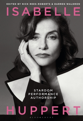 Isabelle Huppert: Stardom, Performance, Authorship - Waldron, Darren (Editor), and Rees-Roberts, Nick (Editor)