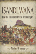 Isandlwana: How the Zulus Humbled the British Empire