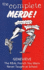The Complete Merde: the Real French You Were Never Taught at School