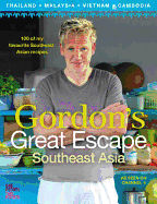 Gordon's Great Escape Southeast Asia: 100 of My Favourite Southeast Asian Recipes: 100 Recipes Inspired By Asia