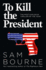 To Kill the President*