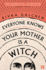 Everyone Knows Your Mother is a Witch: a Guardian Best Book of 2021 � �Riveting' Margaret Atwood