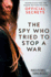 The Spy Who Tried to Stop a War: Inspiration for the Major Motion Picture Official Secrets