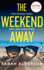 The Weekend Away: a Twisty Crime Thriller to Read This Summer, Guaranteed to Keep You Guessing!