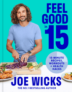 Feel Good in 15: the New How-to Guide From Best-Selling Author and Fitness Coach With Tips, Tricks and Recipes to Boost Your Health and Well-Being