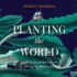 Planting the World: Joseph Banks and His Collectors: an Adventurous History of Botany