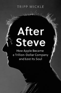 After Steve: How Apple Became a Trillion-Dollar Company and Lost Its Soul