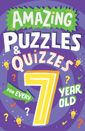 Amazing Puzzles and Quizzes for Every 7 Year Old: a New Children's Illustrated Quiz Book, Packed With Puzzles, Activities and Brainteasers!