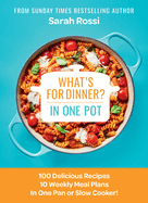 What's for Dinner in One Pot? : 100 Delicious Recipes, 10 Weekly Meal Plans, in One Pan Or Slow Cooker!