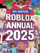 100% Unofficial Roblox Annual 2025: Brand New Gaming Annual for 2025 � the Perfect Companion for Kids Who Love Gaming and Want to Discover Tricks, Tips, Guide and More!