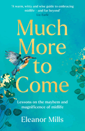 Much More to Come Hb+: �Warm, Witty and Wise': How to Survive Your Midlife Crisis and Navigate the Highs and Lows of Menopause, Empty Nests, Second Careers, Dating Post-Divorce and More
