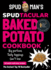 Spud Man's Spudtacular Baked Potato Cookbook: Recipes From the Tiktok Sensation and Og Baked Potato Man