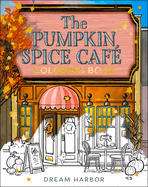 The Pumpkin Spice Caf� Coloring Book: the Official Pumpkin Spice Caf� Coloring Book for Adults and Teens Featuring Cozy Hygge Scenes for Relaxation and Fun in Fall 2025 (Dream Harbor)