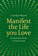 Manifest the Life You Love: Harness the Power of Storytelling to Manifest Your Dreams for 2026 in This Inspiring Self-Help Toolkit That? S the Perfect Gift to Others? and Yourself!