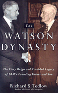 The Watson Dynasty: the Fiery Reign and Troubled Legacy of Ibm's Founding Father and Son
