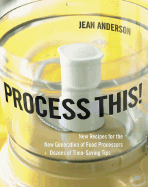 Process This! : New Recipes for the New Generation of Food Processors Plus Dozens of Time-Saving Tips