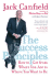 The Success Principles(Tm): How to Get From Where You Are to Where You Want to Be
